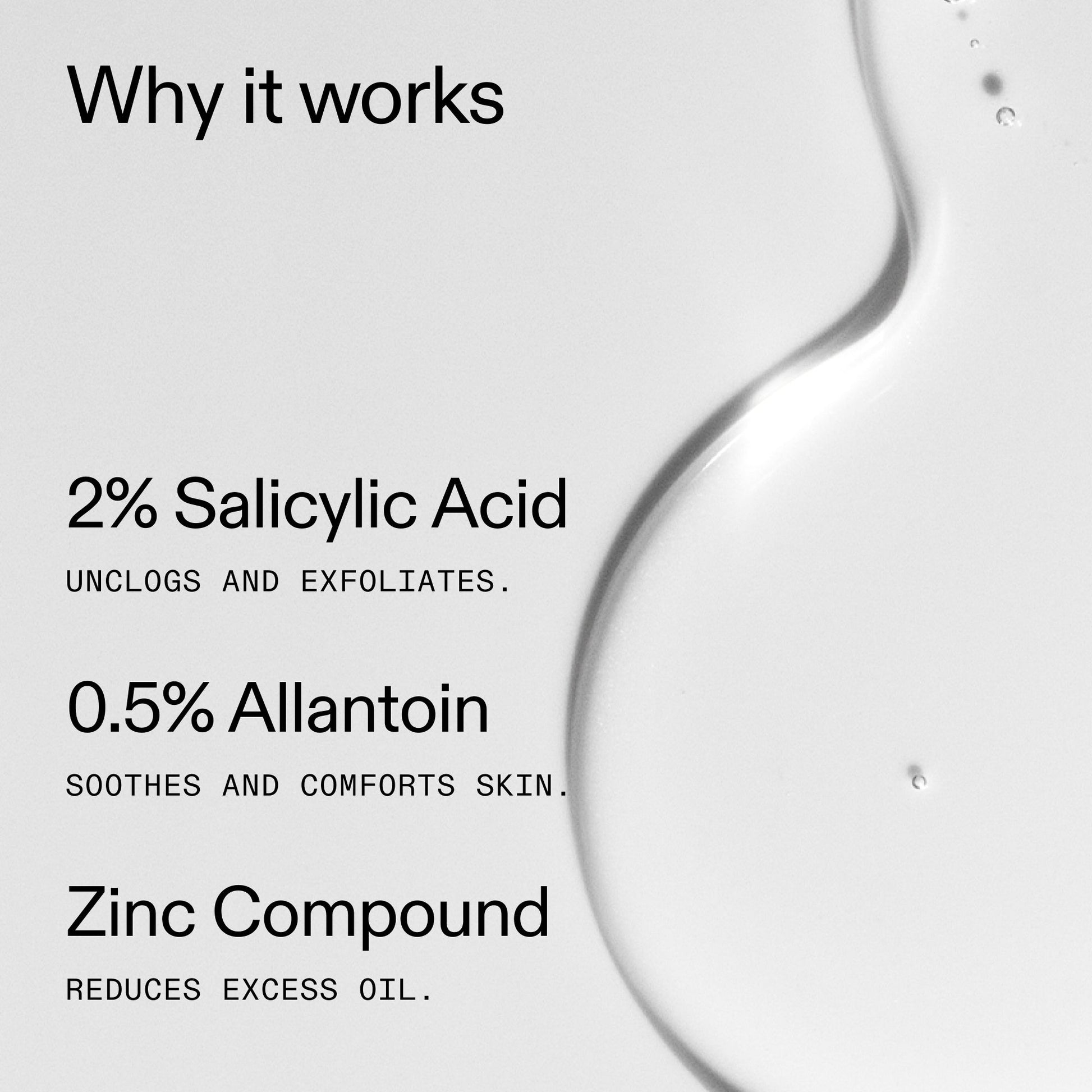 salicylic-acid-cleanser-150ml-o6 Salicylic_Acid_Cleanser_-_150ml_Why_it_works_2000x2000_f0ac53e3-994e-47f1-98ef-a2875aef828d.jpg