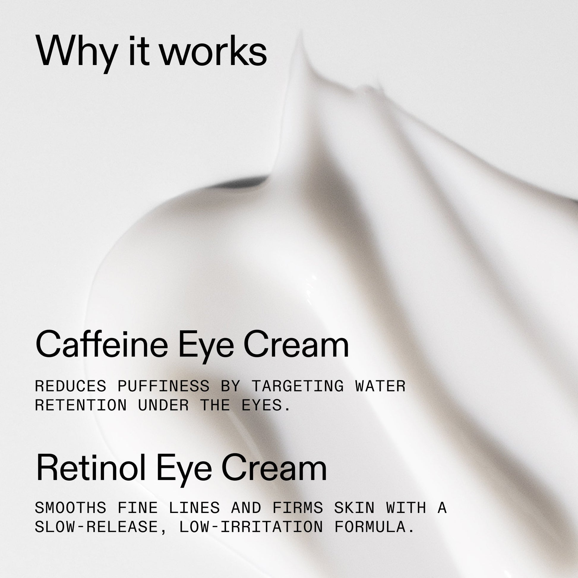 caffeine-retinol-eye-cream-duo-a8 Tired_Eyes_Duo_Why_it_works_2000x2000_de4123f2-67bf-4a7f-83c5-3c982686af46.jpg